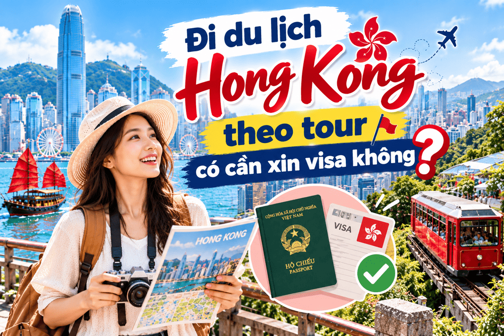 Đi du lịch Hong Kong theo tour có cần xin visa không?