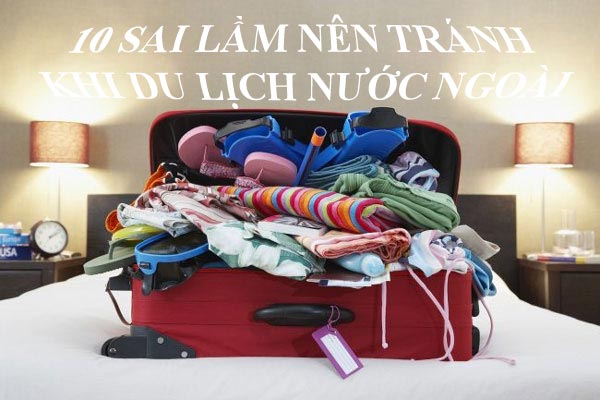 10 SAI LẦM LỚN NHẤT KHI ĐI DU LỊCH NƯỚC NGOÀI