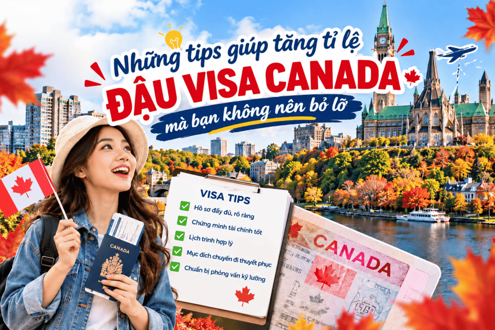 NHỮNG TIPS GIÚP TĂNG TỈ LỆ ĐẬU VISA CANADA MÀ BẠN KHÔNG NÊN BỎ LỠ