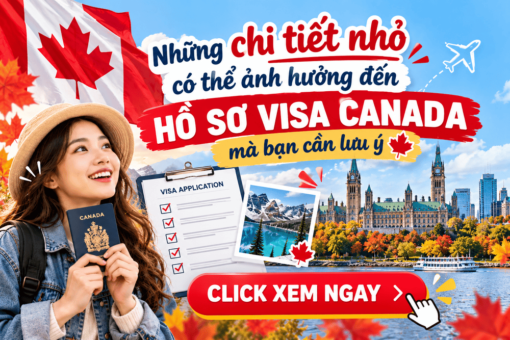 NHỮNG CHI TIẾT NHỎ CÓ THỂ ẢNH HƯỞNG ĐẾN HỒ SƠ VISA CANADA MÀ BẠN CẦN LƯU Ý