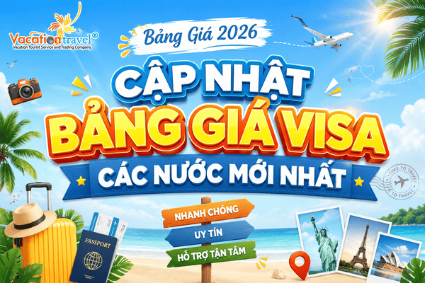 Cập Nhật Bảng Giá Visa Các Nước 2026 Mới Nhất – Vacation Travel
